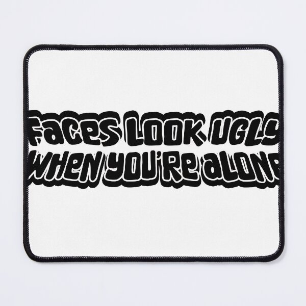 Item preview, Faces Look Ugly When You're Alone designed and sold by joshpincus.