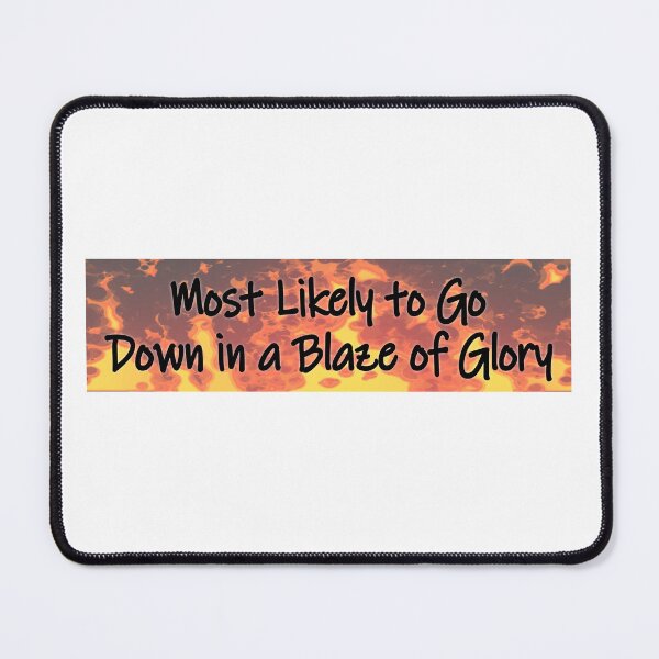 Item preview, Most Likely to Go Down in a Blaze of Glory designed and sold by MyJojoBean.