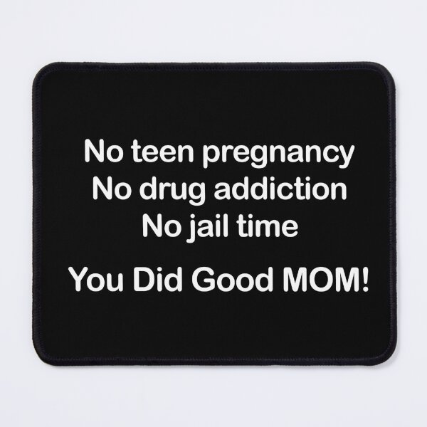 Item preview, No Teen Pregnancy. No Drug Addiction. No Jail Time. You Did Good, Mom. designed and sold by EmeraldeaArt.