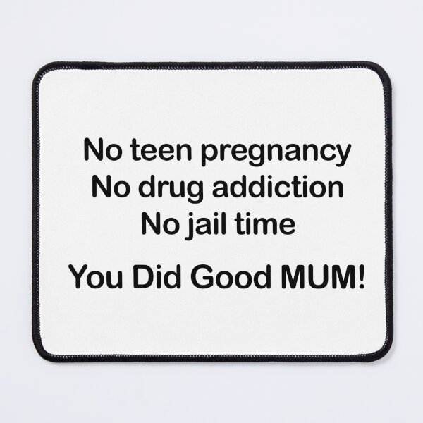 Item preview, No Teen Pregnancy. No Drug Addiction. No Jail Time. You Did Good, Mum. designed and sold by EmeraldeaArt.