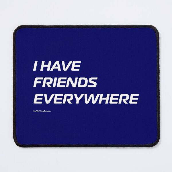 Item preview, I HAVE FRIENDS EVERYWHERE designed and sold by Say The Thing Tee.
