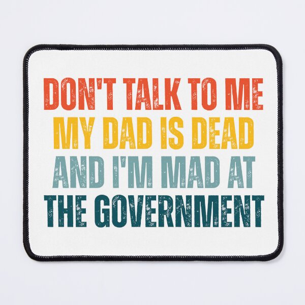Item preview, Don't Talk To Me My Dad Is Dead And I'm Mad At The Government designed and sold by Dondonmart.