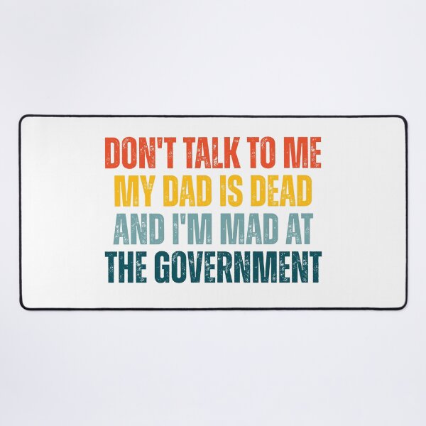Item preview, Don't Talk To Me My Dad Is Dead And I'm Mad At The Government designed and sold by Dondonmart.