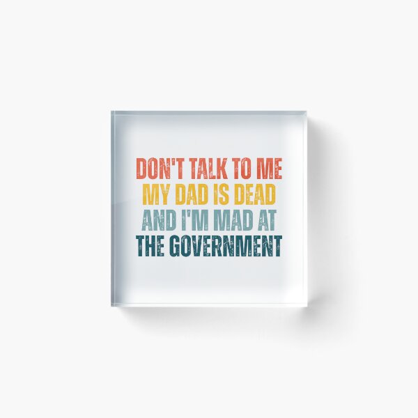 Item preview, Don't Talk To Me My Dad Is Dead And I'm Mad At The Government designed and sold by Dondonmart.