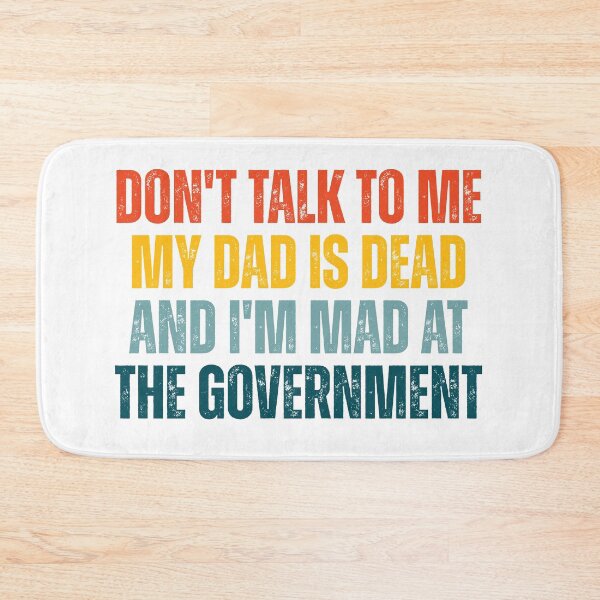 Item preview, Don't Talk To Me My Dad Is Dead And I'm Mad At The Government designed and sold by Dondonmart.