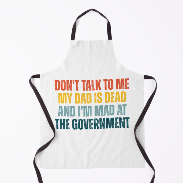 Item preview, Don't Talk To Me My Dad Is Dead And I'm Mad At The Government designed and sold by Dondonmart.