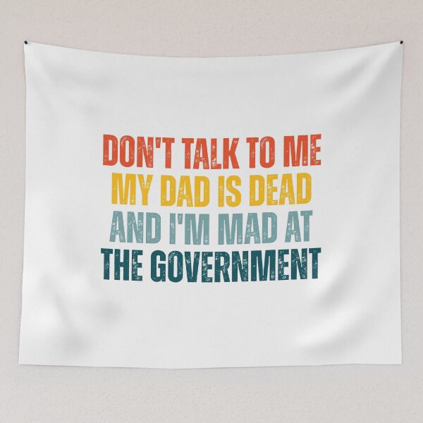 Item preview, Don't Talk To Me My Dad Is Dead And I'm Mad At The Government designed and sold by Dondonmart.