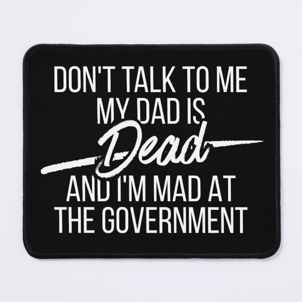Item preview, Don't Talk To Me My Dad Is Dead And I'm Mad At The Government designed and sold by Dondonmart.