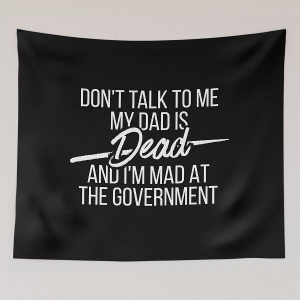 Item preview, Don't Talk To Me My Dad Is Dead And I'm Mad At The Government designed and sold by Dondonmart.