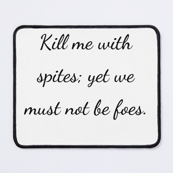Item preview, "Kill me with spites; yet we must not be foes." - handwriting black designed and sold by ariksworld.