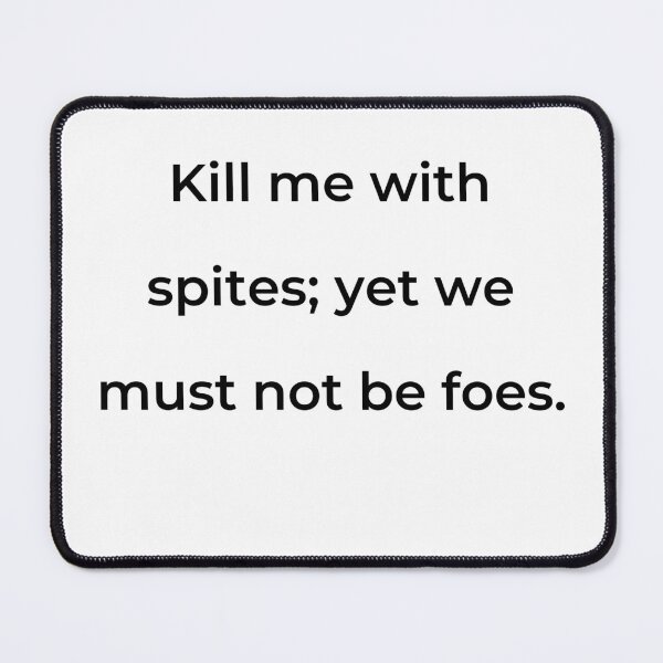 Item preview, "Kill me with spites; yet we must not be foes." - print black designed and sold by ariksworld.