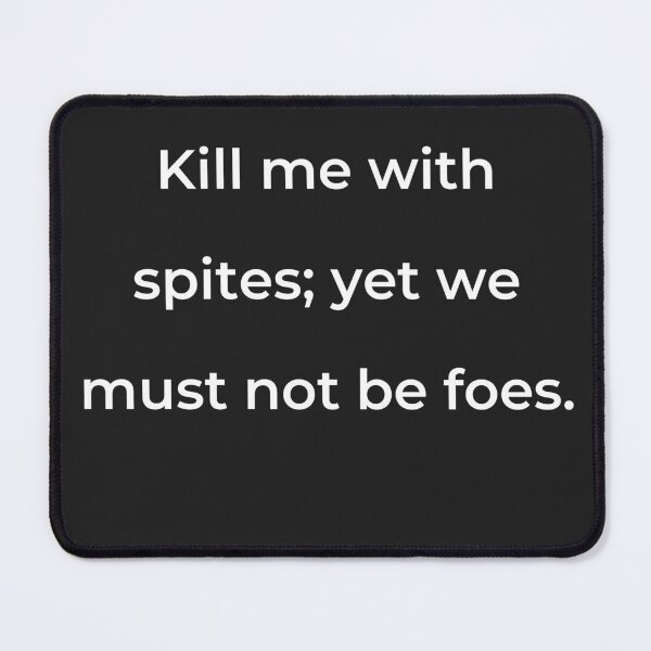 Item preview, "Kill me with spites; yet we must not be foes." - print white designed and sold by ariksworld.