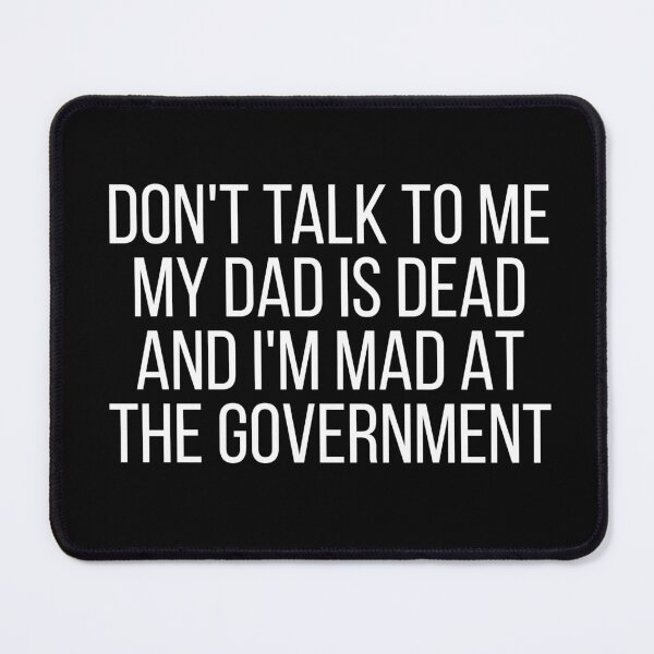 Item preview, Don't Talk To Me My Dad Is Dead And I'm Mad At The Government designed and sold by Dondonmart.