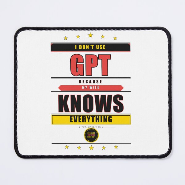 Item preview, I Don't Use GPT Because My Wife Knows Everything Funny designed and sold by Mega-Shopping.