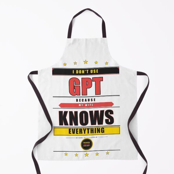 Item preview, I Don't Use GPT Because My Wife Knows Everything Funny designed and sold by Mega-Shopping.