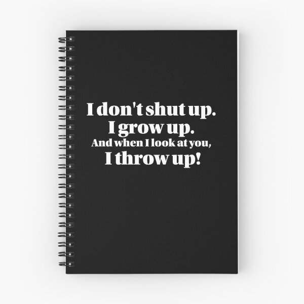 Item preview, I don't Shut up, I grow up. And when I look at you, I throw up.  designed and sold by Hello Bee Bee.