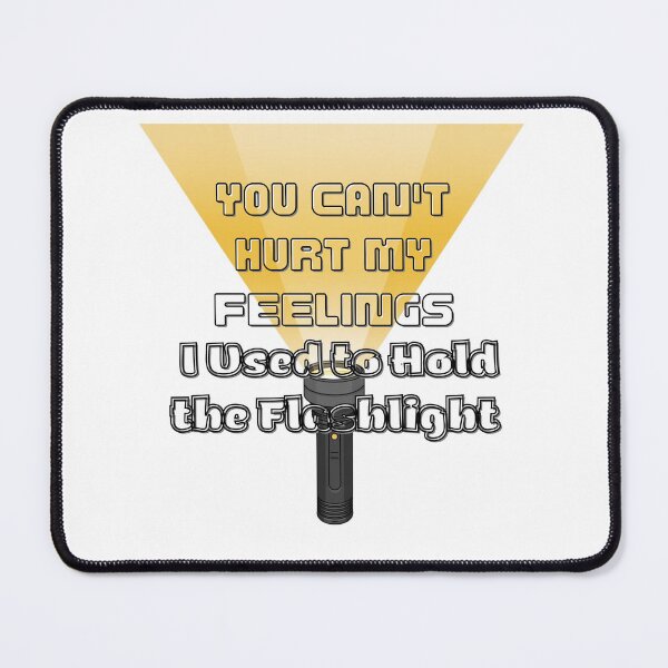 Item preview, You Can't Hurt My Feelings I Used to Hold the Flashlight designed and sold by Jusiasw.