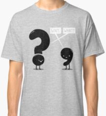 Wait...What? Classic T-Shirt