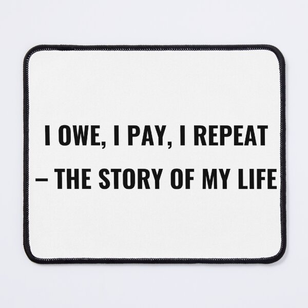 Item preview, I Owe I Pay I Repeat The Story Of My Life T-Shirt – Funny Finance Tee | Uncle Jichuan designed and sold by Uncle-Jichuan.