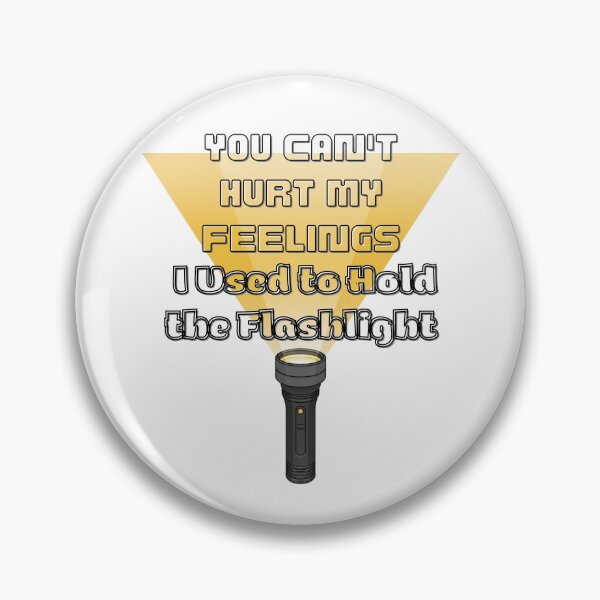 Item preview, You Can't Hurt My Feelings I Used to Hold the Flashlight designed and sold by Jusiasw.