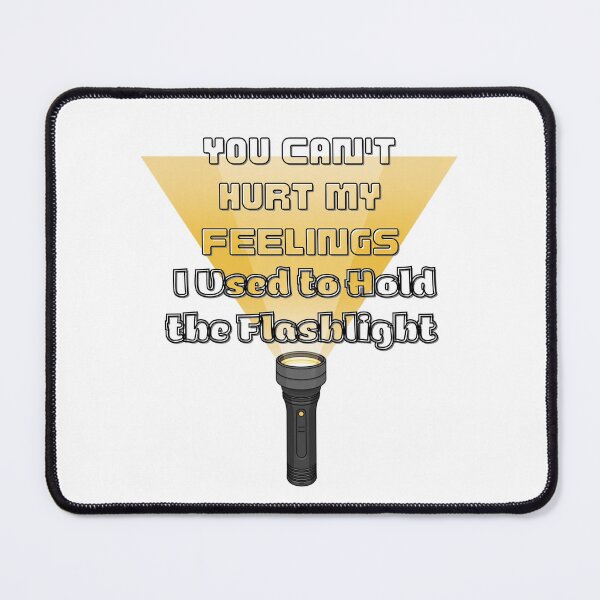 Item preview, You Can't Hurt My Feelings I Used to Hold the Flashlight designed and sold by Jusiasw.