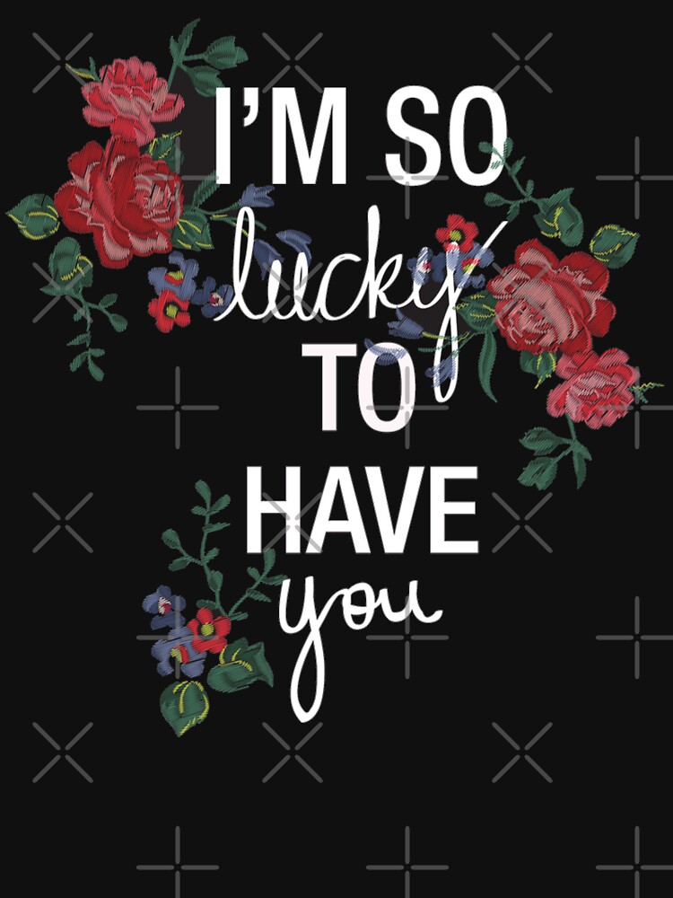 im-so-lucky-to-have-you-t-shirt-by-chuft-redbubble