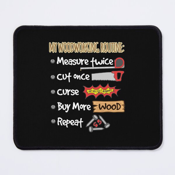 Item preview, Woodworking Routine:  Measure Twice, Cut Once, Curse, Buy More Wood, Repeat designed and sold by jaygo.