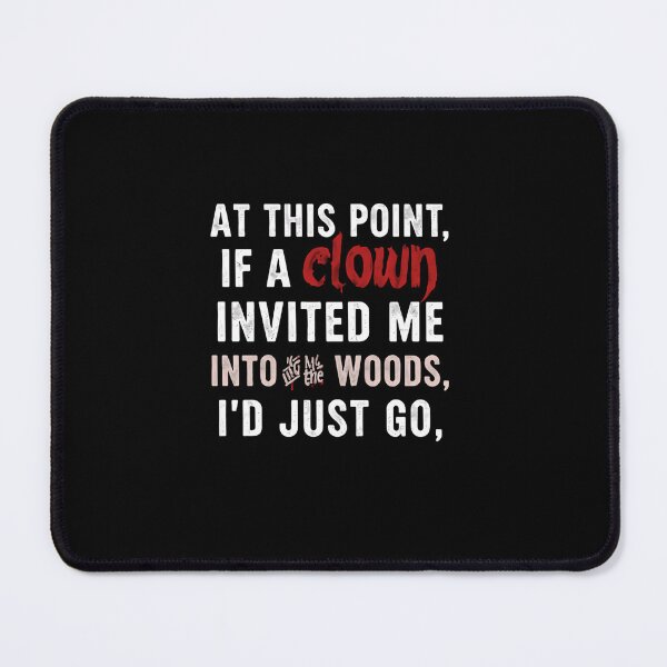 Item preview, At This Point, If A Clown Invited Me Into The Woods, I'd Just Go, Sarcastic Dark Humor Overwhelmed Mood designed and sold by RetroMini2026.