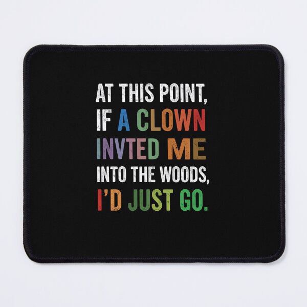 Item preview, At This Point, If A Clown Invited Me Into The Woods, I'd Just Go Funny Sarcastic Quote Humor designed and sold by RetroMini2026.