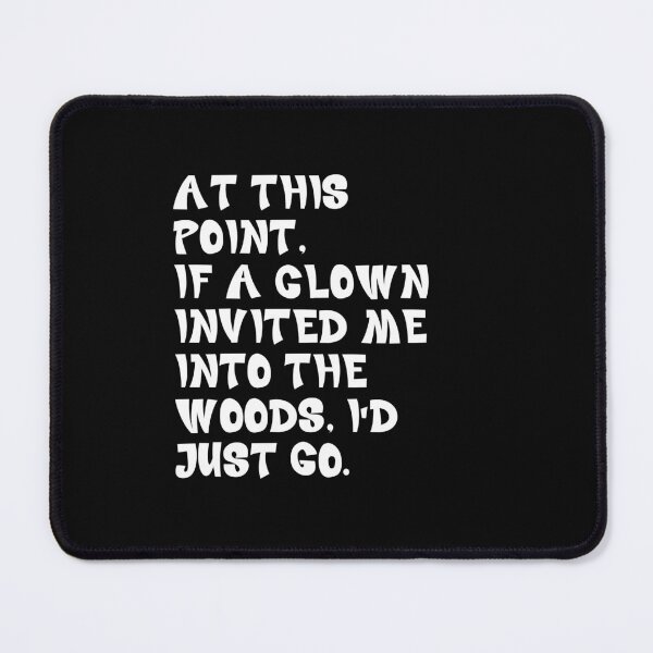 Item preview, At This Point, If A Clown Invited Me Into The Woods. I'd Just Go. Dark Humor Sarcastic Apathy Quote designed and sold by JonesFlora2025.