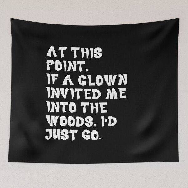 Item preview, At This Point, If A Clown Invited Me Into The Woods. I'd Just Go. Dark Humor Sarcastic Apathy Quote designed and sold by JonesFlora2025.