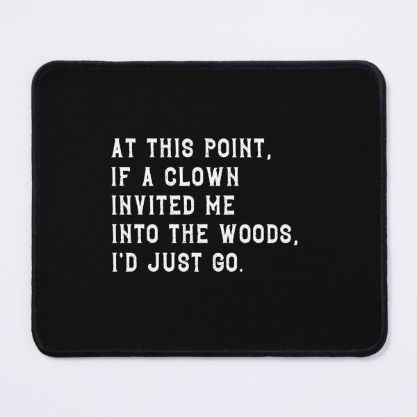 Item preview, At This Point If A Clown Invited Me Into The Woods I'd Just Go Dark Humor Sarcastic Relatable Quote designed and sold by JonesFlora2025.