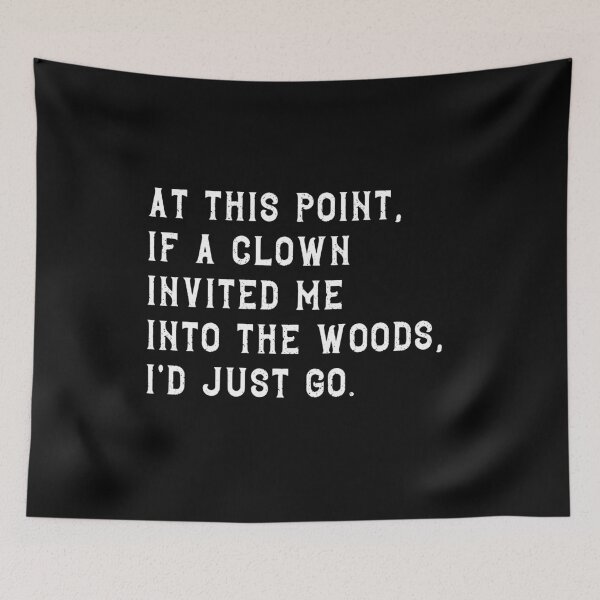 Item preview, At This Point If A Clown Invited Me Into The Woods I'd Just Go Dark Humor Sarcastic Relatable Quote designed and sold by JonesFlora2025.
