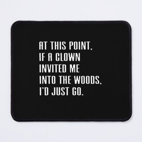 Item preview, At This Point, If A Clown Invited Me Into The Woods, I'd Just Go Sarcastic Dark Humor Relatable Quote designed and sold by JonesFlora2025.