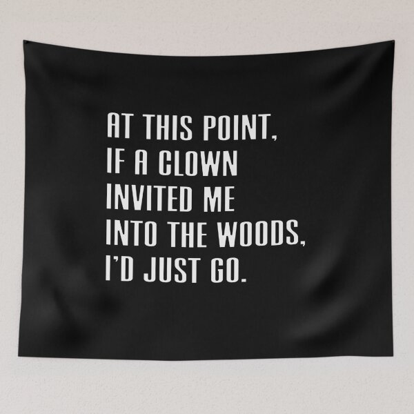 Item preview, At This Point, If A Clown Invited Me Into The Woods, I'd Just Go Sarcastic Dark Humor Relatable Quote designed and sold by JonesFlora2025.