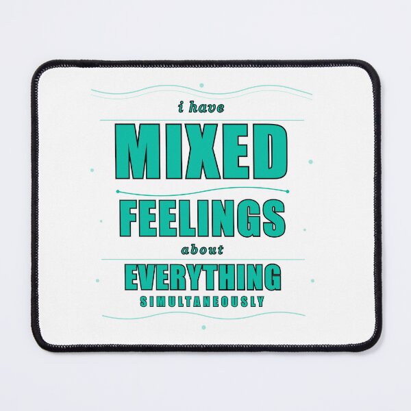 Item preview, I Have Mixed Feelings About Everything Simultaneously designed and sold by Mega-Shopping.