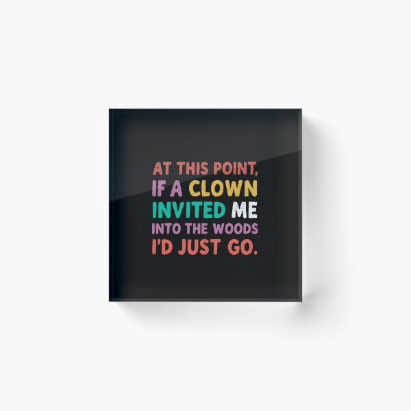 Item preview, At This Point, If A Clown Invited Me Into The Woods I'd Just Go Sarcastic Humor Tired Relatable Quote designed and sold by JonesFlora2025.