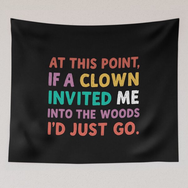 Item preview, At This Point, If A Clown Invited Me Into The Woods I'd Just Go Sarcastic Humor Tired Relatable Quote designed and sold by JonesFlora2025.