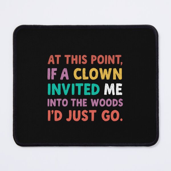 Item preview, At This Point, If A Clown Invited Me Into The Woods I'd Just Go Sarcastic Humor Tired Relatable Quote designed and sold by JonesFlora2025.