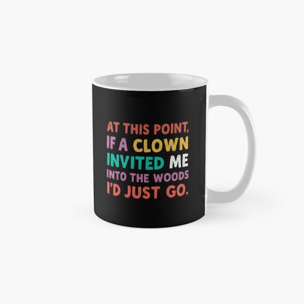 Item preview, At This Point, If A Clown Invited Me Into The Woods I'd Just Go Sarcastic Humor Tired Relatable Quote designed and sold by JonesFlora2025.