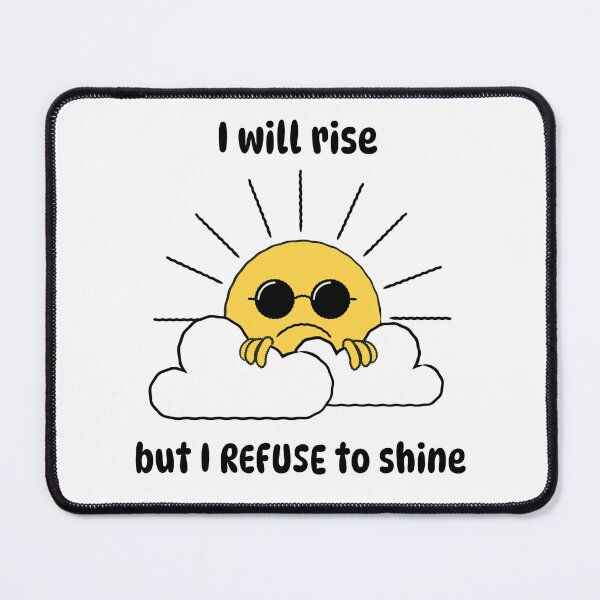 Item preview, I will rise but I REFUSE to shine for grumpy people designed and sold by CleverHedgehog.
