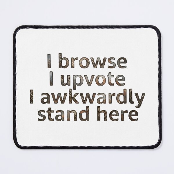 Item preview, I Browse I Upvote I Awkwardly Stand here designed and sold by Grace-Cop.