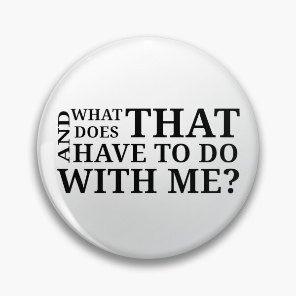 Item preview, What does that have to do with me? designed and sold by Urban Anomaly.
