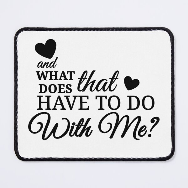 Item preview, what does that have to do with me? designed and sold by Urban Anomaly.
