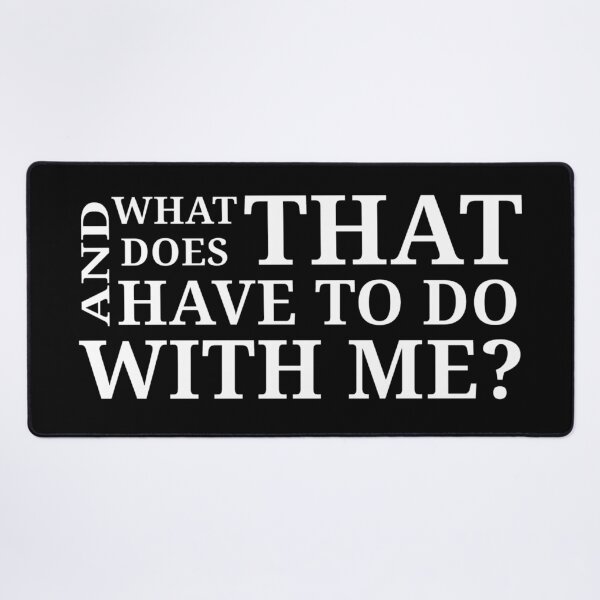 Item preview, What does that have to do with me? designed and sold by Urban Anomaly.