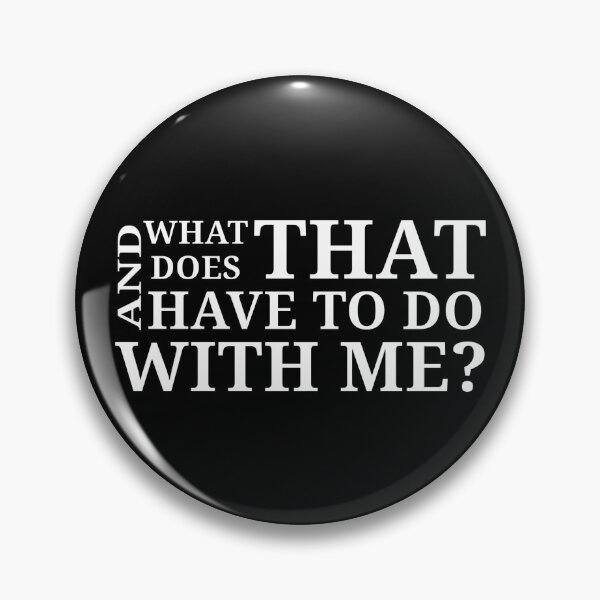 Item preview, What does that have to do with me? designed and sold by Urban Anomaly.