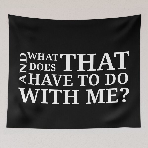 Item preview, What does that have to do with me? designed and sold by Urban Anomaly.