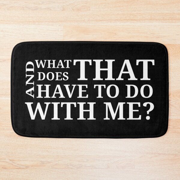 Item preview, What does that have to do with me? designed and sold by Urban Anomaly.