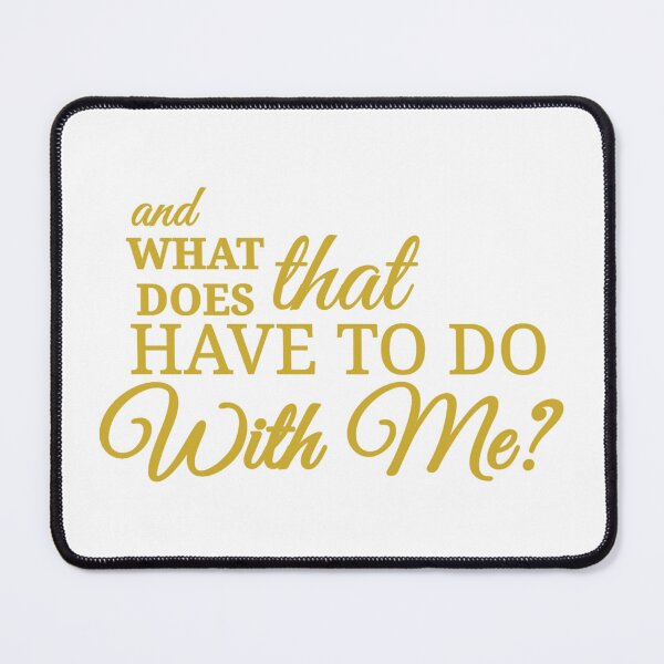 Item preview, what does that have to do with me? designed and sold by Urban Anomaly.