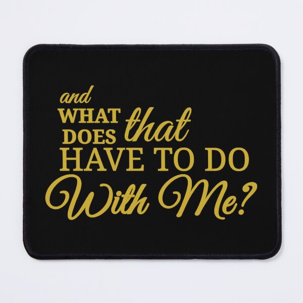 Item preview, what does that have to do with me? designed and sold by Urban Anomaly.